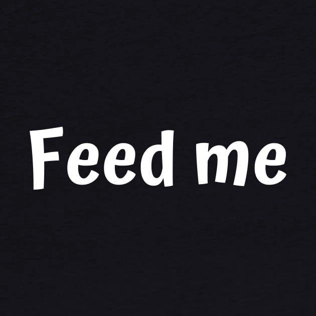 Feed Me by Motivational_Apparel